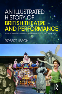 An Illustrated History of British Theatre and Performance : Volume Two - From the Industrial Revolution to the Digital Age