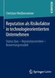 Reputation als Risikofaktor in technologieorientierten Unternehmen: Status Quo - Reputationstreiber - Bewertungsmodell
