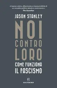 Jason Stanley - Noi contro loro. Come funziona il fascismo