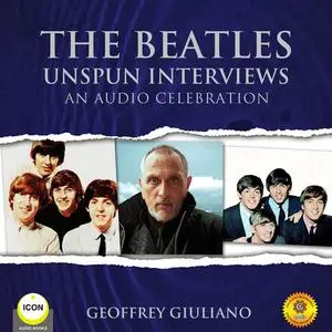 «The Beatles Unspun Interviews - An Audio Celebration» by Geoffrey Giuliano