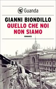 Quello che noi non siamo - Gianni Biondillo