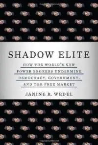 Shadow Elite: How the World's New Power Brokers Undermine Democracy, Government, and the Free Market (repost)
