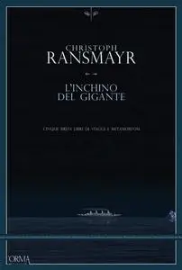 Christoph Ransmayr - L'inchino del gigante. Cinque brevi libri di viaggi e metamorfosi