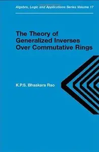 Theory of Generalized Inverses Over Commutative Rings (Algebra, Logic and Applications) (Repost)