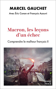 Macron, les leçons d'un échec: Comprendre le malheur français II - Marcel Gauchet, Eric Conan, François Azouvi