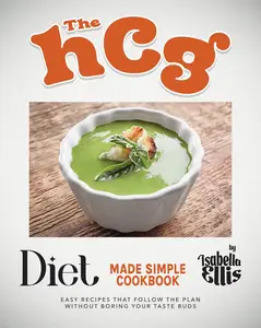 The HCG Diet Made Simple Cookbook: Easy Recipes That Follow the Plan Without Boring Your Taste Buds
