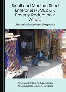 Small and Medium-Sized Enterprises (SMEs) and Poverty Reduction in Africa : Strategic Management Perspective