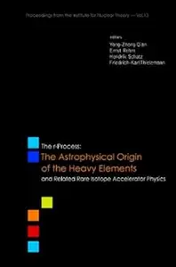 R-PROCESS, THE: THE ASTROPHYSICAL ORIGIN OF THE HEAVY ELEMENTS AND RELATED RARE ISOTOPE ACCELERATOR PHYSICS - PROCS OF T