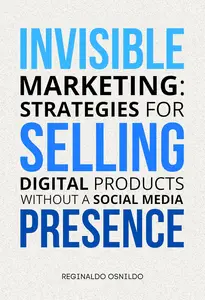 Invisible Marketing: Strategies for Selling Digital Products Without a Social Media Presence