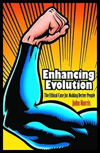 Enhancing Evolution: The Ethical Case for Making Better People