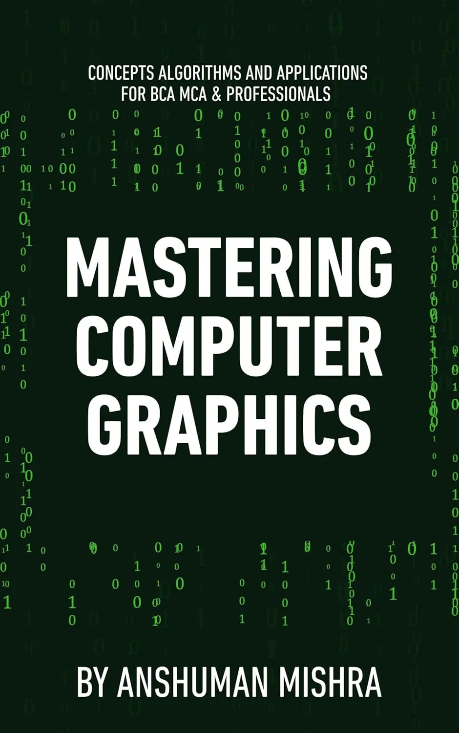 Mastering computer graphics: Concepts algorithms and applications for bca mca & professionals