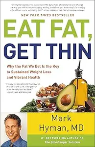 Eat Fat, Get Thin: Why the Fat We Eat Is the Key to Sustained Weight Loss and Vibrant Health