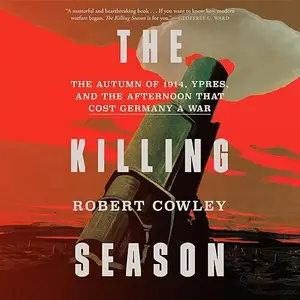 The Killing Season: The Autumn of 1914, Ypres, and the Afternoon That Cost Germany a War [Audiobook]