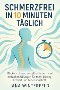 Schmerzfrei in 10 Minuten täglich: Rückenschmerzen selbst lindern – mit einfachen Übungen für mehr Beweglichkeit und