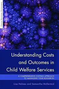 Understanding Costs and Outcomes in Child Welfare Services: A Comprehensive Costing Approach to Managing Your Resources