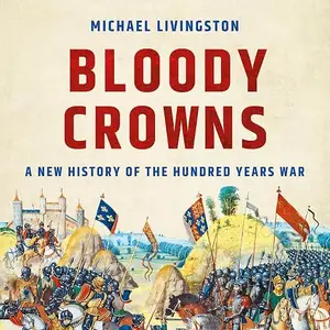 Bloody Crowns: A New History of the Hundred Years War [Audiobook]