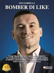 Bomber Di Like: Come Trasformare I Risultati Sportivi In Un Brand Di Successo, Conquistare Media E Tifosi E Comunicare