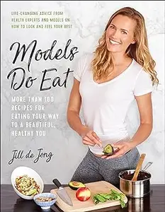 Models Do Eat: More Than 100 Recipes for Eating Your Way to a Beautiful, Healthy You (Repost)