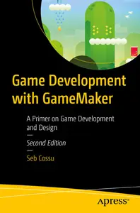 Game Development with GameMaker: A Primer on Game Development and Design