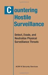 Countering Hostile Surveillance: Detect, Evade and Neutralize Physical Surveillance Threats