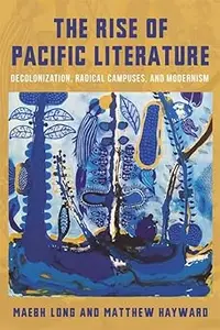 The Rise of Pacific Literature: Decolonization, Radical Campuses, and Modernism