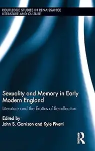 Sexuality and Memory in Early Modern England: Literature and the Erotics of Recollection