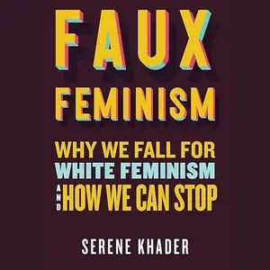 Faux Feminism: Why We Fall for White Feminism and How We Can Stop [Audiobook]