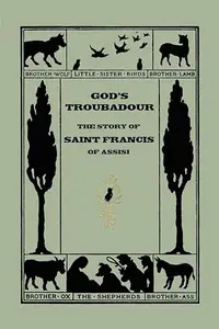 God's Troubadour, the Story of Saint Francis of Assisi: The Story of Saint Francis of Assisi