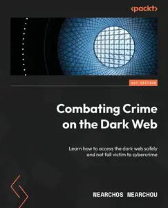 Combating Crime on the Dark Web: Learn how to access the dark web safely and not fall victim to cybercrime [Repost]