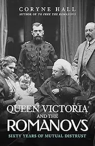 Queen Victoria and The Romanovs: Sixty Years of Mutual Distrust