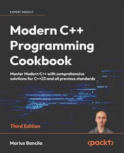 Modern C++ Programming Cookbook: Master Modern C++ with comprehensive solutions for C++23 and all previous standards