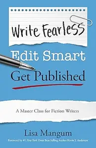 Write Fearless. Edit Smart. Get Published. A Master Class for Fiction Writers