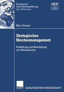 Strategisches Nischenmanagement: Entstehung und Bearbeitung von Marktnischen