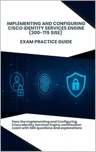 Implementing and Configuring Cisco Identity Services Engine (300-715 SISE) - Exam Practice Guide