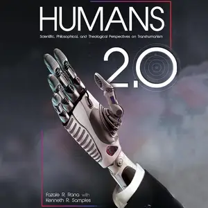 Humans 2.0: Scientific, Philosophical, and Theological Perspectives on Transhumanism