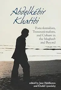 Abdelkébir Khatibi: Postcolonialism, Transnationalism, and Culture in the Maghreb and Beyond