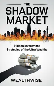 The Shadow Market: Hidden Investment Strategies of the Ultra-Wealthy