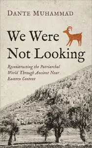 We Were Not Looking: Reconstructing the Patriarchal World Through Ancient Near Eastern Context