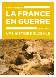 La France en guerre, 1940-1945 : Une histoire globale - Chris Millington