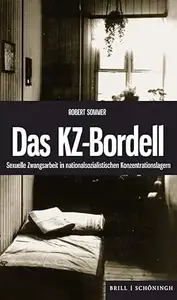 Das Kz-Bordell: Sexuelle Zwangsarbeit in Nationalsozialistischen Konzentrationslagern