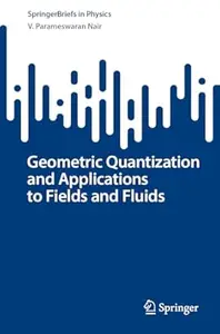 Geometric Quantization and Applications to Fields and Fluids