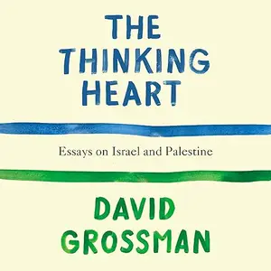 The Thinking Heart: Essays on Israel and Palestine [Audiobook]