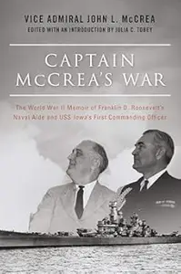 Captain McCrea's War: The World War II Memoir of Franklin D. Roosevelt's Naval Aide and USS Iowa's First Commanding Officer