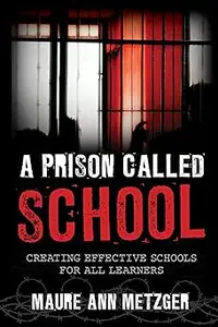 A Prison Called School: Creating Effective Schools for All Learners