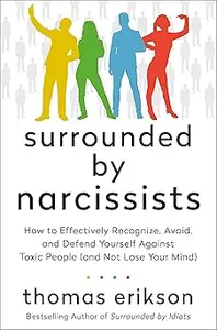 Surrounded by Narcissists: How to Effectively Recognize, Avoid, and Defend Yourself Against Toxic People