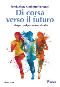 Di corsa verso il futuro. I cinque passi per tornare alla vita - Fondazione Umberto Veronesi