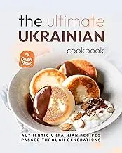 The Ultimate Ukrainian Cookbook: Authentic Ukrainian Recipes Passed Through Generations