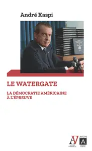 Le Watergate : La démocratie américaine à l'épreuve - André Kaspi