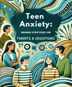 Teen Anxiety: Winning Strategies for Parents and Educators