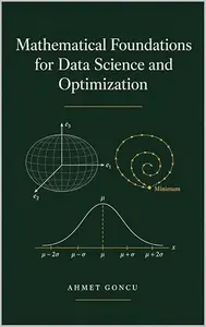 Mathematical Foundations for Data Science and Optimization